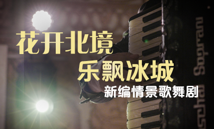 花开北境，乐飘冰城 |“五·一”小长假 哈药与您共赏情景歌舞剧